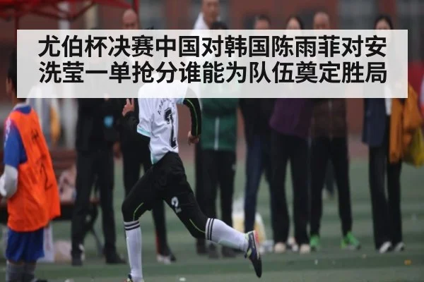 尤伯杯决赛中国对韩国陈雨菲对安洗莹一单抢分谁能为队伍奠定胜局
